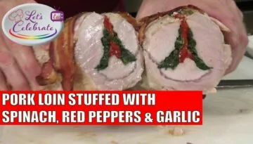 Pork Loin Stuffed with Spinach, Red Peppers and Garlic – Let’s Celebrate TV